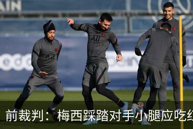 前裁判：梅西踩踏对手小腿应吃红牌，若是梅西被踩将成为世界焦点